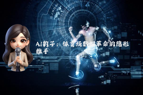 AI豹子：体育场数据革命的隐形推手