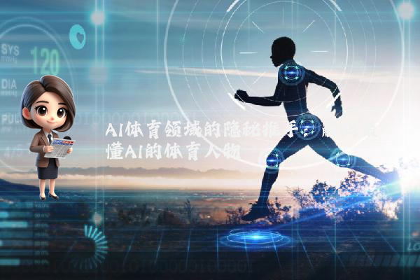 AI体育领域的隐秘推手：解码最懂AI的体育人物