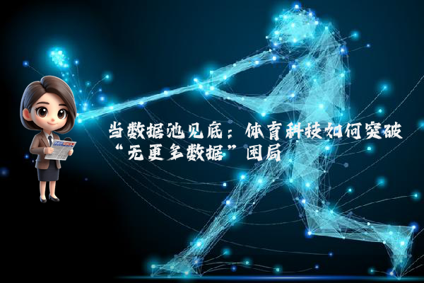 当数据池见底：体育科技如何突破“无更多数据”困局