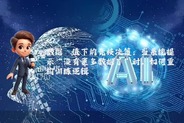 数据阈值下的竞技决策：当系统提示“没有更多数据了”时，如何重构训练逻辑