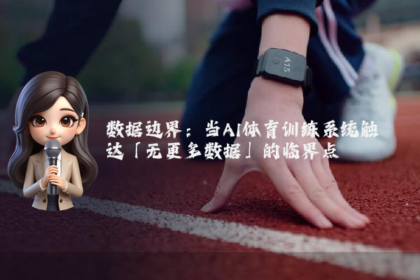 数据边界：当AI体育训练系统触达「无更多数据」的临界点