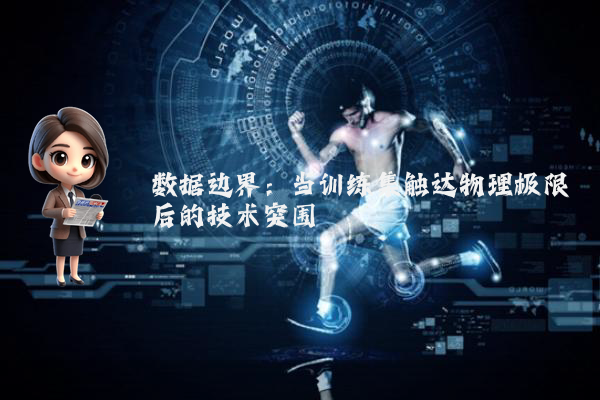 数据边界：当训练集触达物理极限后的技术突围