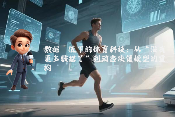 数据阈值下的体育科技：从“没有更多数据了”到动态决策模型的重构