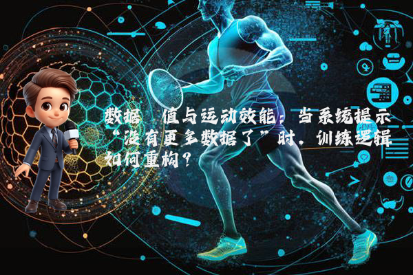 数据阈值与运动效能：当系统提示“没有更多数据了”时，训练逻辑如何重构？